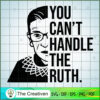 RBG You Can't Handle The Ruth SVG, Ruth Bader Ginsburg SVG, Judge SVG 2 RBG Handle Ruth Quote 1 copy