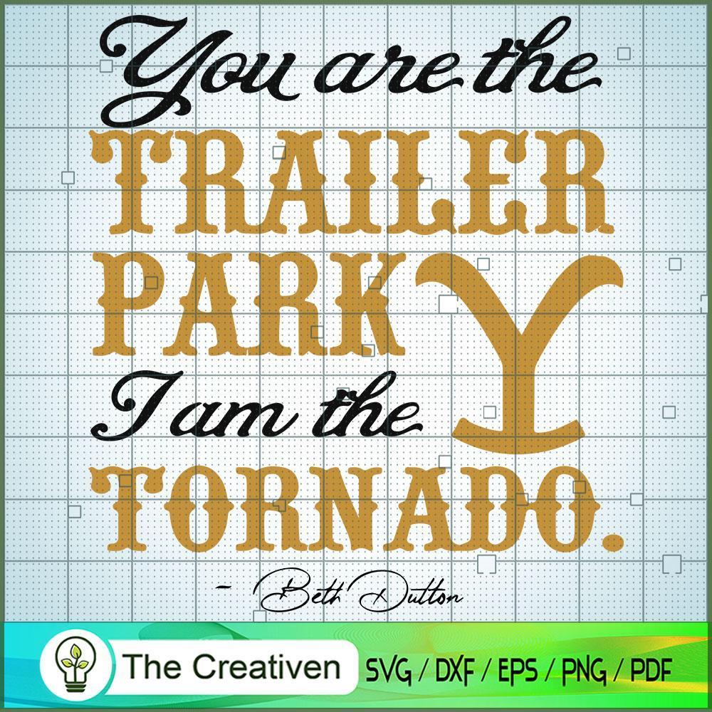 You are the Trailer Park I'm The Tornado Beth Dutton SVG, Yellowstone SVG, Cowboy SVG 1 Yellowstone 73 copy
