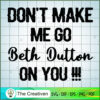 Dont Make Me Go Beth Dutton On You!!! SVG, Yellowstone SVG, Cowboy SVG