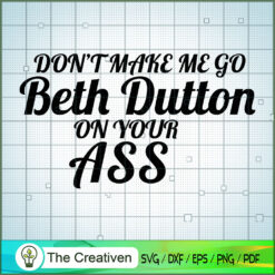 Don't Make Me Go Beth Dutton SVG Cut File for Cricut