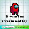It Wasn't Me I Was In Med Bay SVG, Among Us SVG, Game Play SVG, Funny Among Us SVG 3 140 copy 6