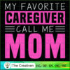 My Favorite Caregiver Call Me Mom SVG Cut File for Cricut & Silhouette 3 52 copy 25