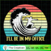 I'll Be in My Office - Funny SVG Cut File for Cricut