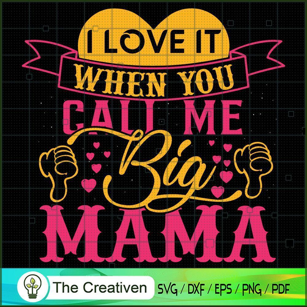 I Love It When You Call Me Big Mama SVG, Mommy SVG, Mother SVG 1 I Love It When You Call Me Big Mama SVG, Mommy SVG, Mother SVG