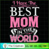 I Have The Best Mom In The World SVG, Mommy SVG, Mother SVG 3 140 copy 5