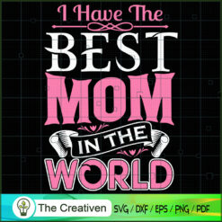 I Have The Best Mom In The World SVG, Mommy SVG, Mother SVG