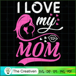 I Love My Mom SVG, Mommy SVG, Mother SVG