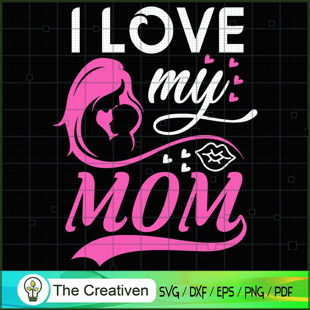 I Love My Mom SVG, Mommy SVG, Mother SVG 1 I Love My Mom SVG, Mommy SVG, Mother SVG