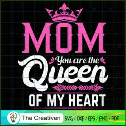 Mom you Are The Queen of My Heart SVG, Mommy SVG, Mother SVG