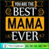 You Are the Best Mama Ever SVG, Mommy SVG, Mother SVG 3 131 copy 5