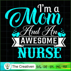 I'm A Mom And An Awesome Nurse SVG, Mommy SVG, Mother SVG
