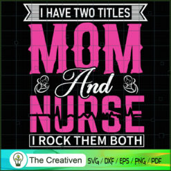 I Have Two Titles Mom And Nurse SVG Cut File for Cricu Design 20162