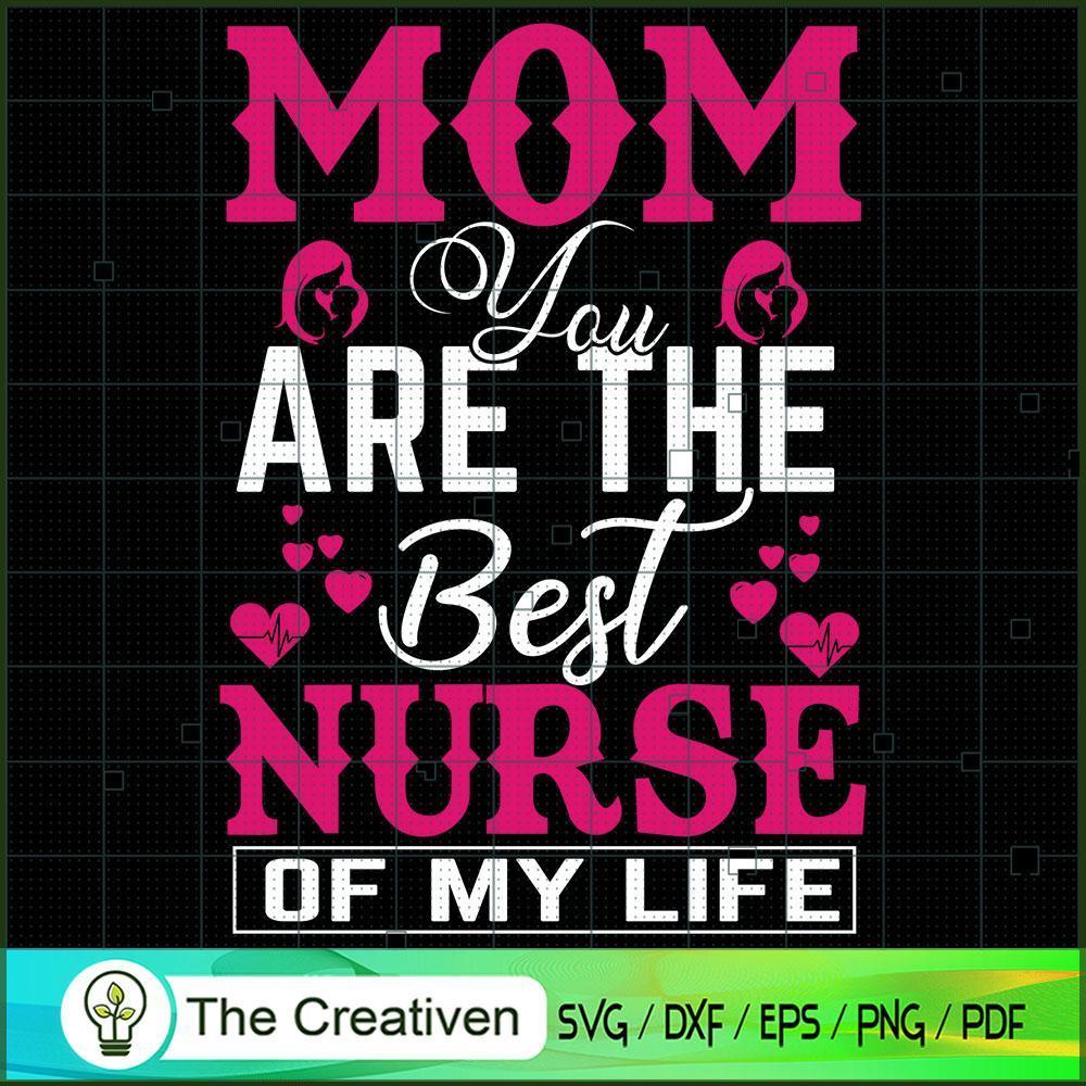 Mom You Are The Best Nurse Of My Life SVG, Mommy SVG, Mother SVG 1 Mom You Are The Best Nurse Of My Life SVG, Mommy SVG, Mother SVG
