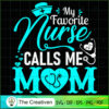 My Favorite Nurse Calls Me Mom SVG, Mommy SVG, Mother SVG 3 125 copy 5
