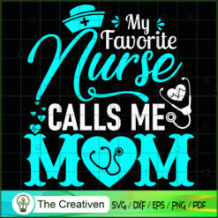 My Favorite Nurse Calls Me Mom SVG, Mommy SVG, Mother SVG