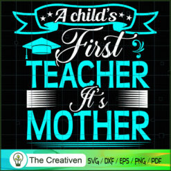 A Child's First Teacher It's Mother SVG, Mommy SVG, Mother SVG