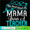 The Best Kind Of Mama Raises A Teacher SVG, Mommy SVG, Mother SVG