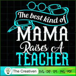 The Best Kind Of Mama Raises A Teacher SVG, Mommy SVG, Mother SVG