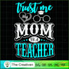 Trust Me My Mom is a Teacher SVG, Mommy SVG, Mother SVG 3 110 copy 5