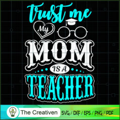 Trust Me My Mom is a Teacher SVG, Mommy SVG, Mother SVG