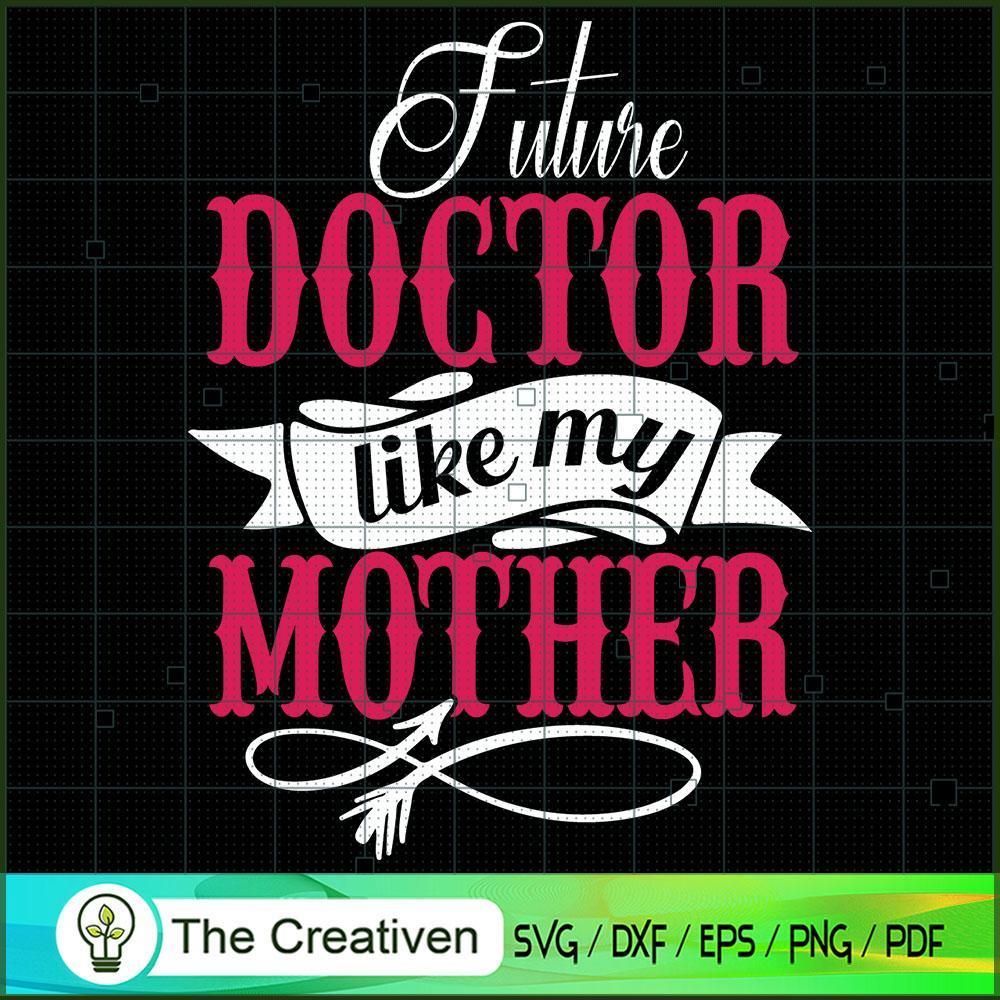 Future Doctor Like My Mother SVG, Mommy SVG, Mother SVG 1 Future Doctor Like My Mother SVG, Mommy SVG, Mother SVG