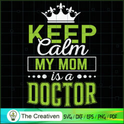 Keep Calm My Mom is a Doctor SVG, Mommy SVG, Mother SVG