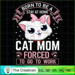 Born To Be A Cat Mom Forced To Go To Work SVG, Mommy SVG, Mother SVG