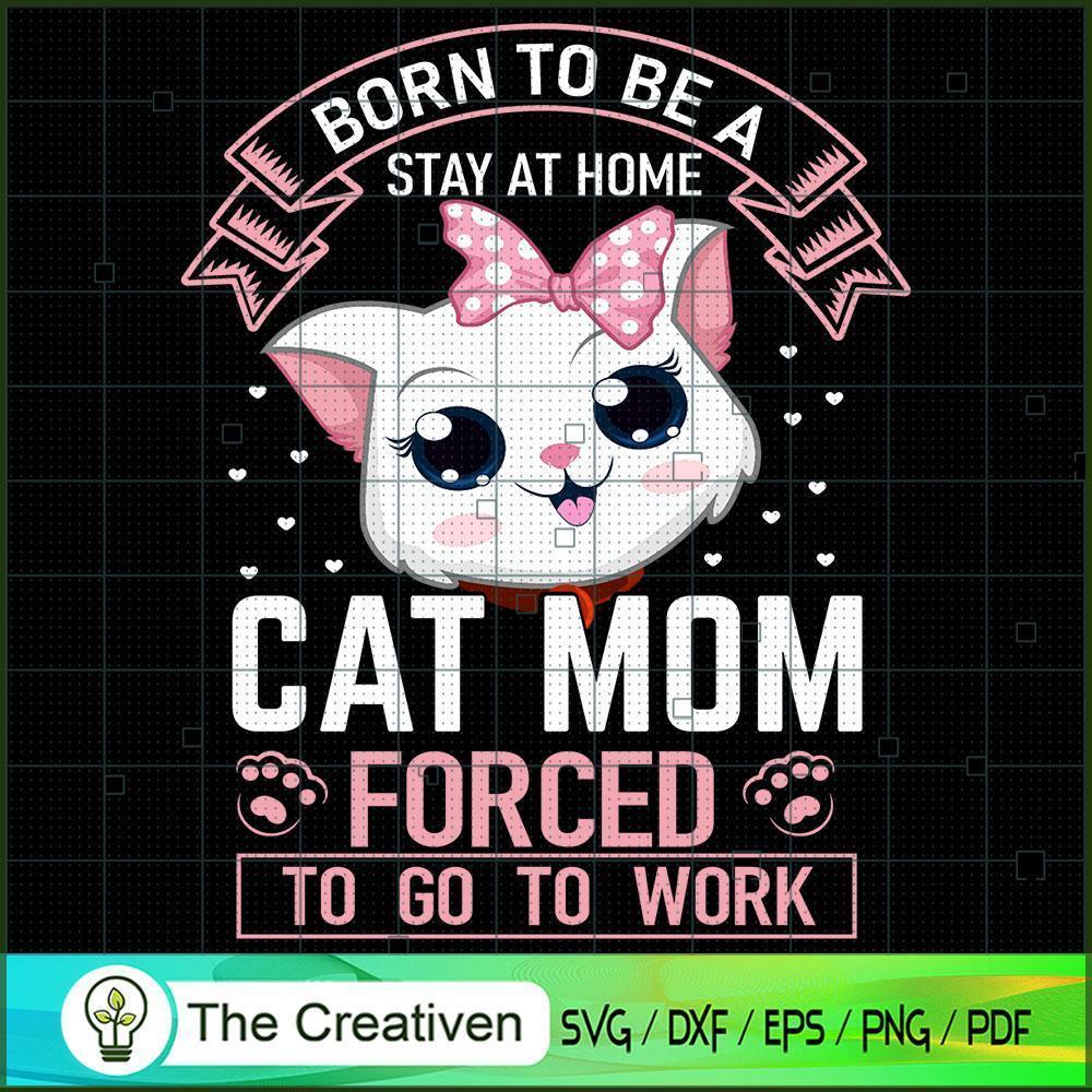 Born To Be A Cat Mom Forced To Go To Work SVG, Mommy SVG, Mother SVG 1 Born To Be A Cat Mom Forced To Go To Work SVG, Mommy SVG, Mother SVG