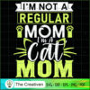 I'm Not A Regular Mom I'm A Cat Mom SVG, Mommy SVG, Mother SVG