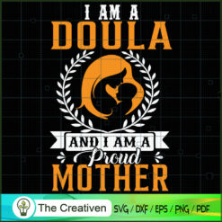 I'm a Doula and I Am a Proud Mother SVG, Mommy SVG, Mother SVG