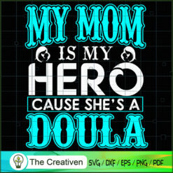 My Mom Is My Hero Cause She's A Doula SVG, Mommy SVG, Mother SVG