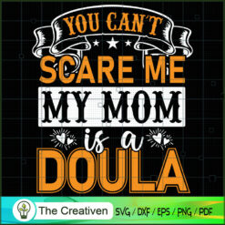 You Can't Scare Me My Mom is a Doula SVG, Mommy SVG, Mother SVG