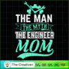 The Man the Myth the Engineer Mom SVG, Mommy SVG, Mother SVG