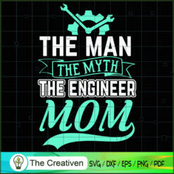 The Man the Myth the Engineer Mom SVG, Mommy SVG, Mother SVG