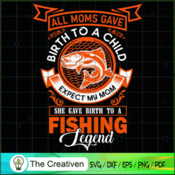 She Gave Girth To A Fishing Legend Mom SVG, Mommy SVG, Mother SVG
