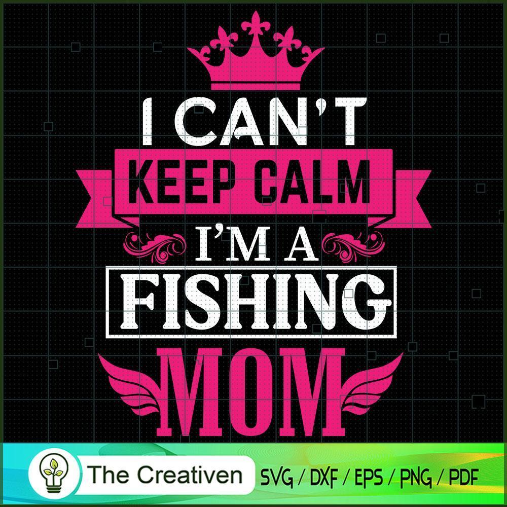 I Can't Keep Calm I'm a Fishing Mom SVG, Mommy SVG, Mother SVG 1 I Can't Keep Calm I'm a Fishing Mom SVG, Mommy SVG, Mother SVG