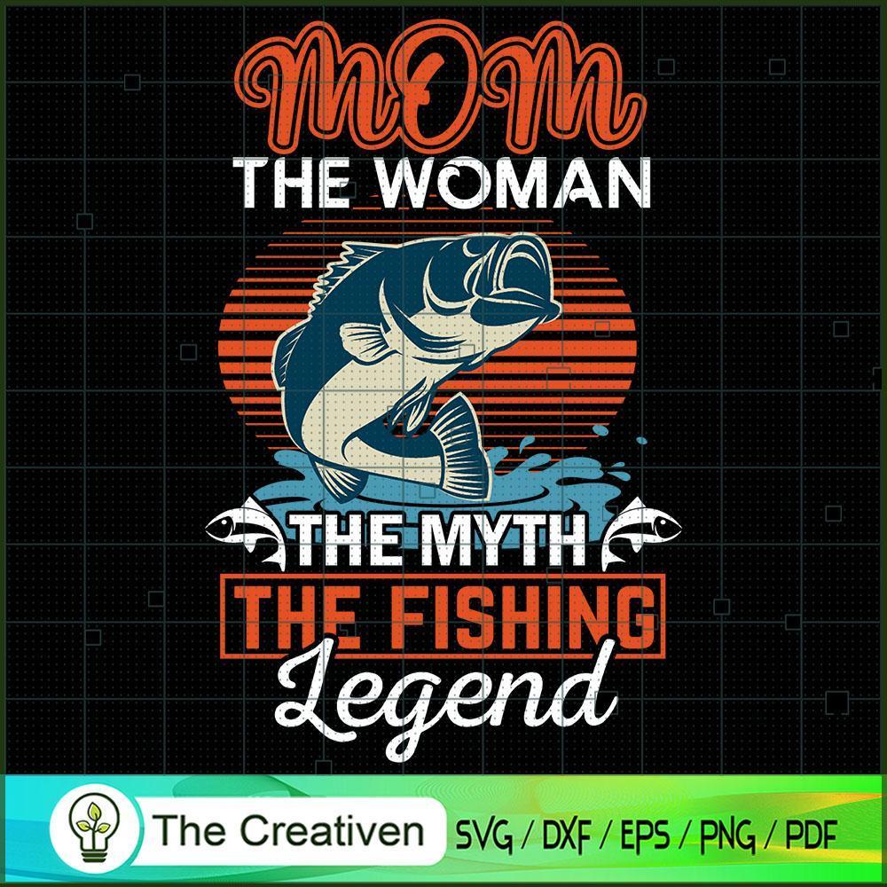 Mom The Woman The Myth The Fishing Legend SVG, Mommy SVG, Mother SVG 1 Mom The Woman The Myth The Fishing Legend SVG, Mommy SVG, Mother SVG