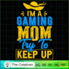 I'm A Gaming Mom Try To Keep Up SVG, Mommy SVG, Mother SVG 2 43 copy 35