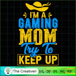 I'm A Gaming Mom Try To Keep Up SVG, Mommy SVG, Mother SVG