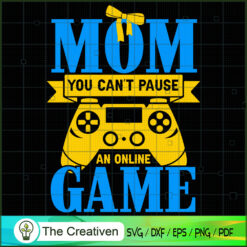 Mom You Can't Pause An Online Game SVG, Mommy SVG, Mother SVG