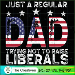 Regular Dad Trying Not to Raise Liberals SVG, Daddy SVG, Father SVG