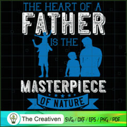 The Heart of a Father is the Masterpiece SVG, Daddy SVG, Father SVG