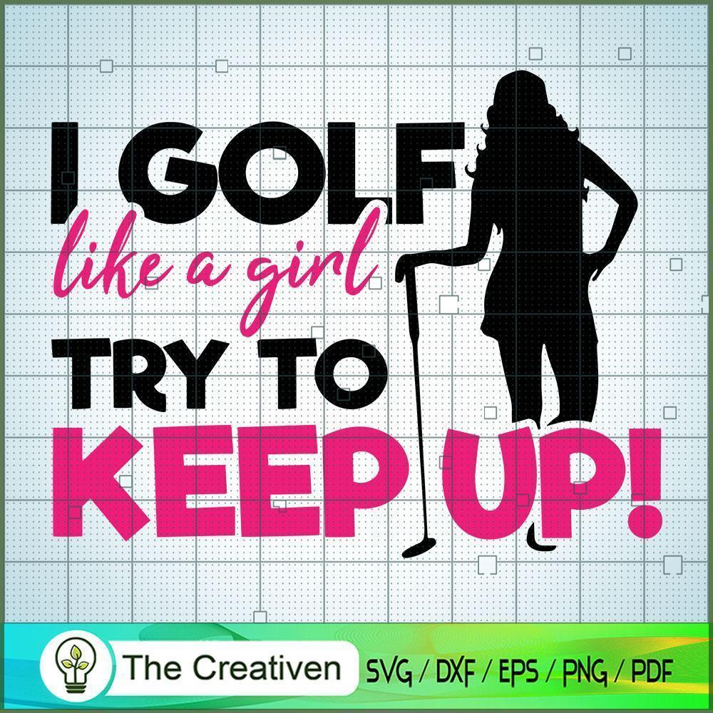 I Golf Like a Girl Try to Keep Up SVG Cut File for Cricut & Silhouette 1 I Golf Like a Girl Try to Keep Up SVG Cut File for Cricut & Silhouette