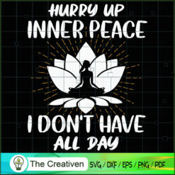 Hurry Up Inner Peace I Don't Have All  SVG Cut File fo Design 19214