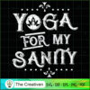 Yoga For My Sanity SVG, Yoga SVG, Meditation SVG 3 45 copy 31