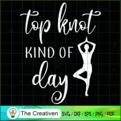 Top Knot Kind Of Day SVG, Yoga SVG, Meditation SVG