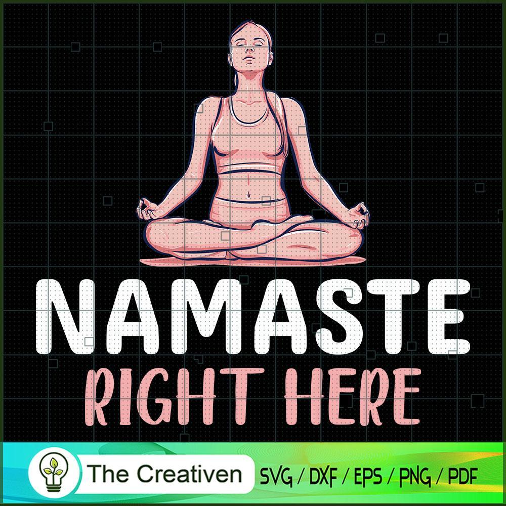 Namaste Right Here Yoga SVG, Yoga SVG, Meditation SVG 1 Namaste Right Here Yoga SVG, Yoga SVG, Meditation SVG