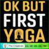 Ok But First Yoga SVG, Yoga SVG, Meditation SVG 3 35 copy 37
