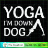 Yoga I'm Down Dog SVG, Yoga SVG, Meditation SVG 2 34 copy 34