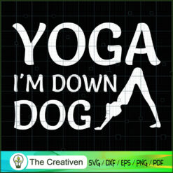 Yoga I'm Down Dog  SVG, Yoga SVG, Meditation SVG